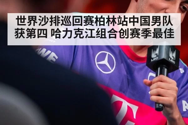 世界沙排巡回赛柏林站中国男队获第四 哈力克江组合创赛季最佳