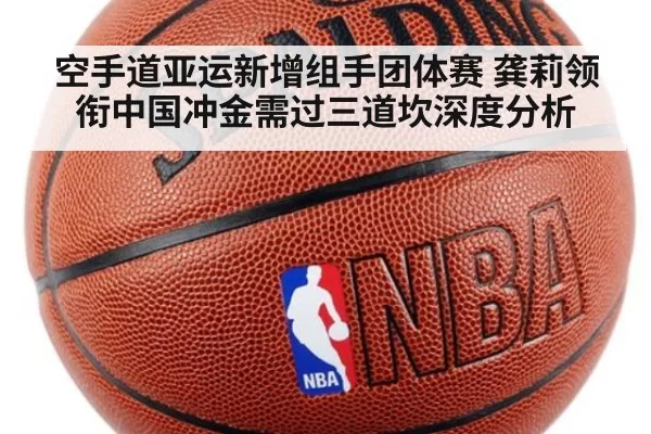 空手道亚运新增组手团体赛 龚莉领衔中国冲金需过三道坎深度分析